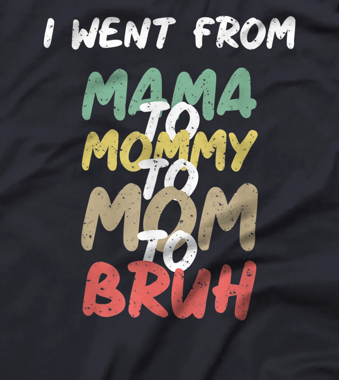 I Went From Mama to Mommy to Mom to Bruh Funny Gift T-Shirt T-Shirt