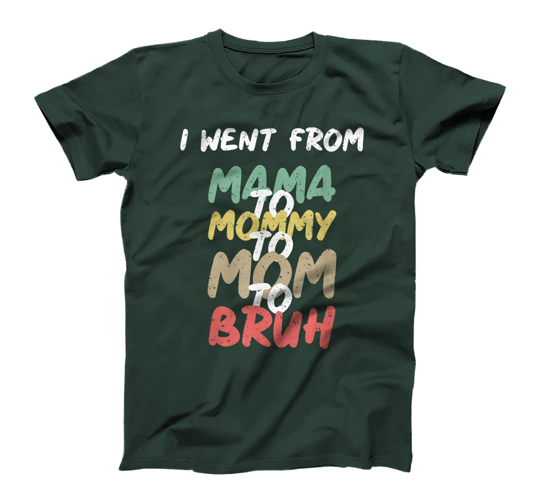 I Went From Mama to Mommy to Mom to Bruh Funny Gift T-Shirt T-Shirt