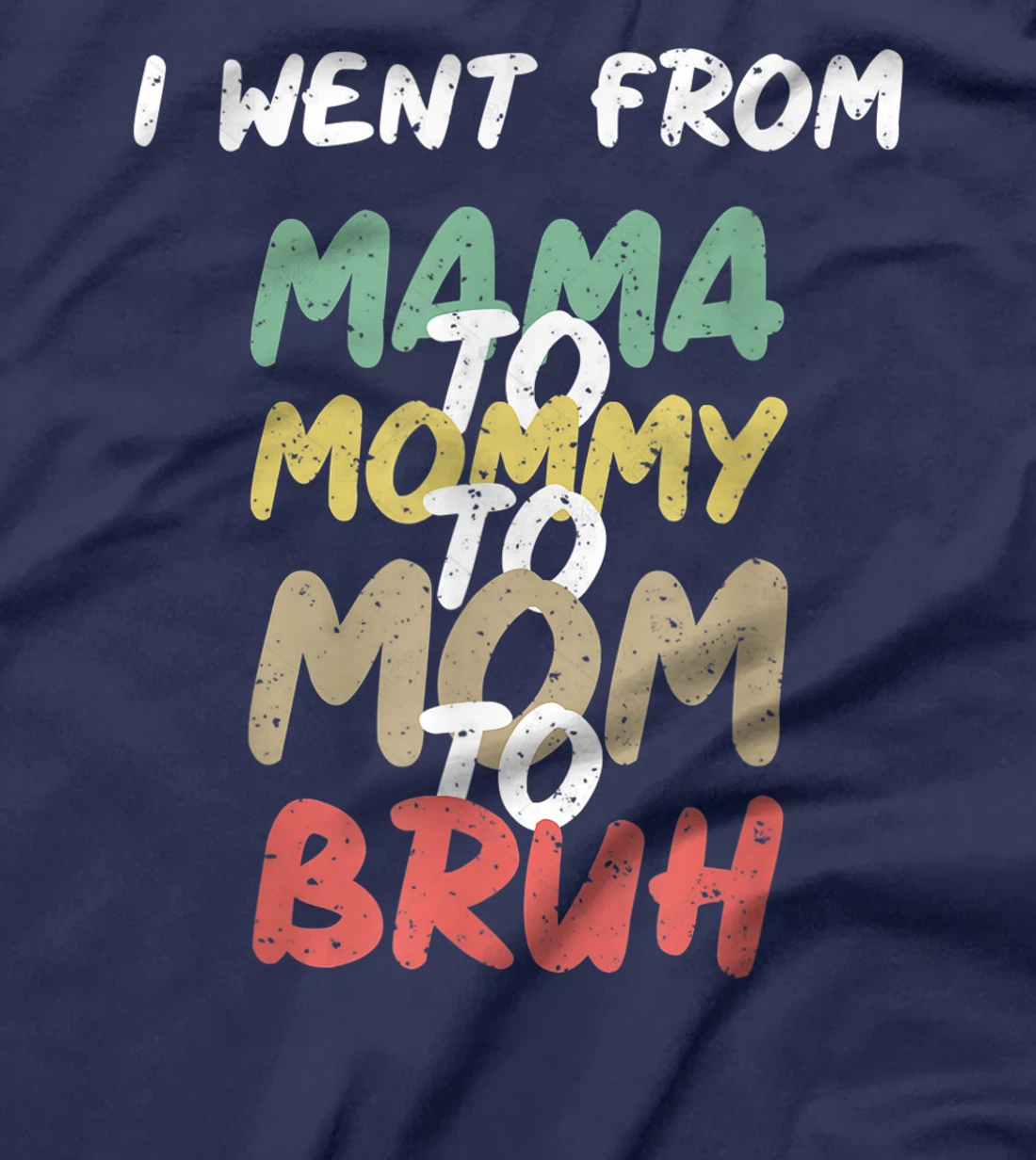 I Went From Mama to Mommy to Mom to Bruh Funny Gift T-Shirt T-Shirt