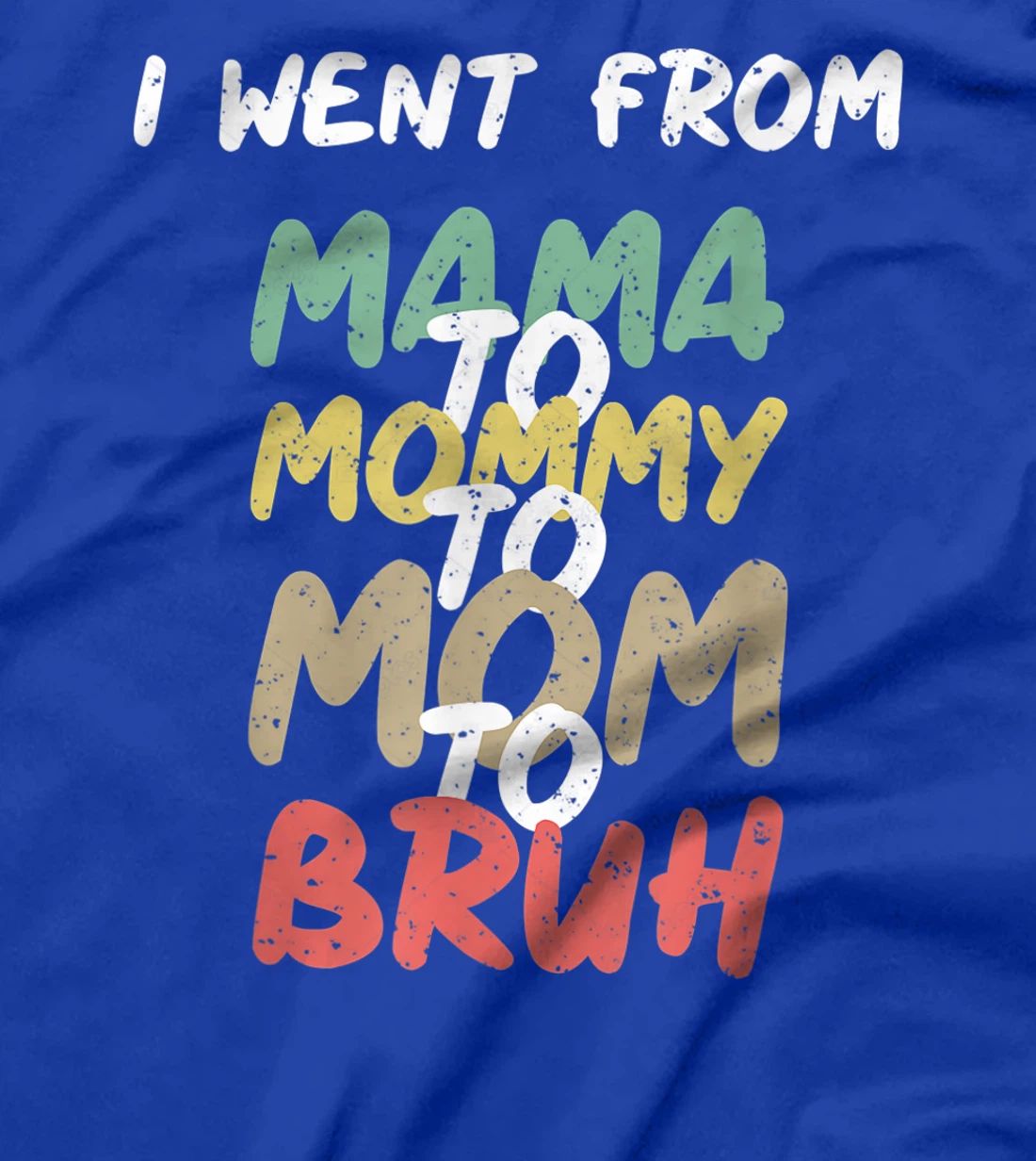 I Went From Mama to Mommy to Mom to Bruh Funny Gift T-Shirt T-Shirt