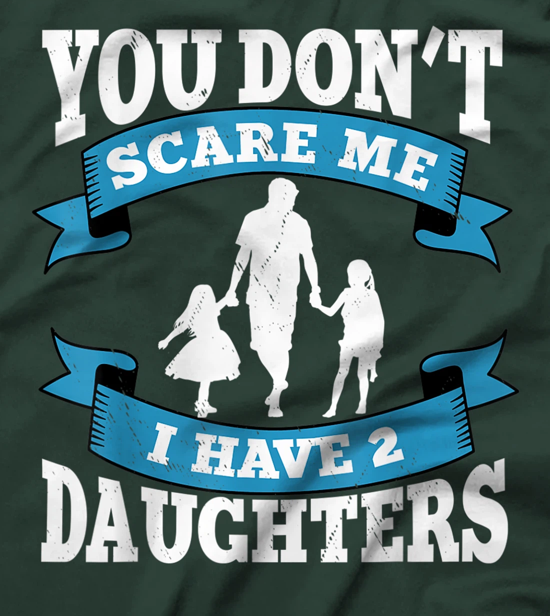 You don't scare me i have two daughters gift for dad T-Shirt