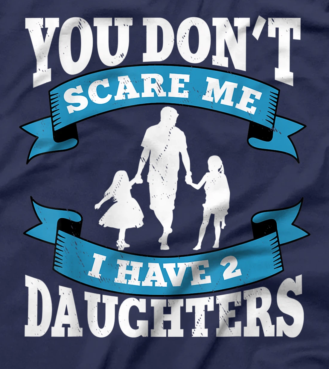 You don't scare me i have two daughters gift for dad T-Shirt