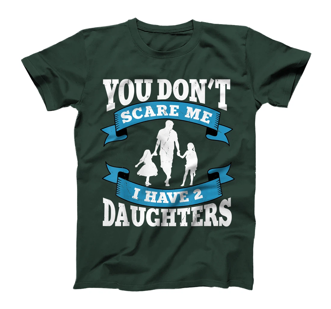 You don't scare me i have two daughters gift for dad T-Shirt