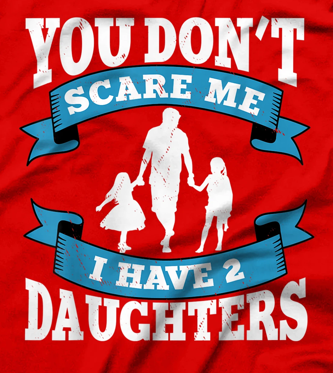 You don't scare me i have two daughters gift for dad T-Shirt