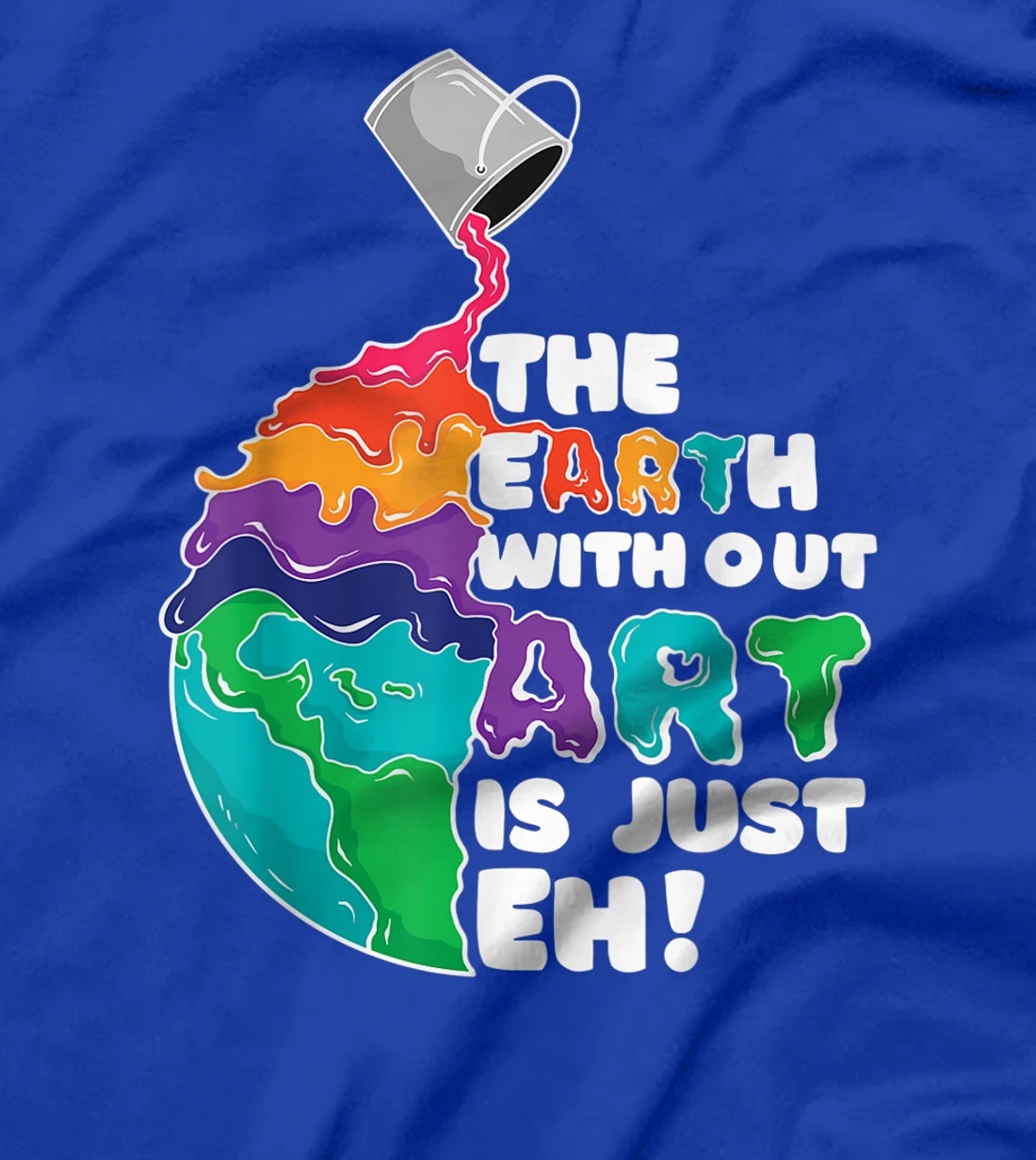 The Earth Without Art Is Just Eh - Earth Day Artist Pun Gift T-Shirt