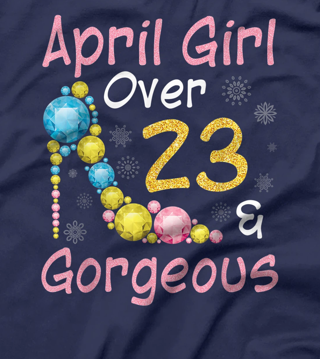 April Girl Over 23 Years Old And Gorgeous Happy My Birthday T-Shirt