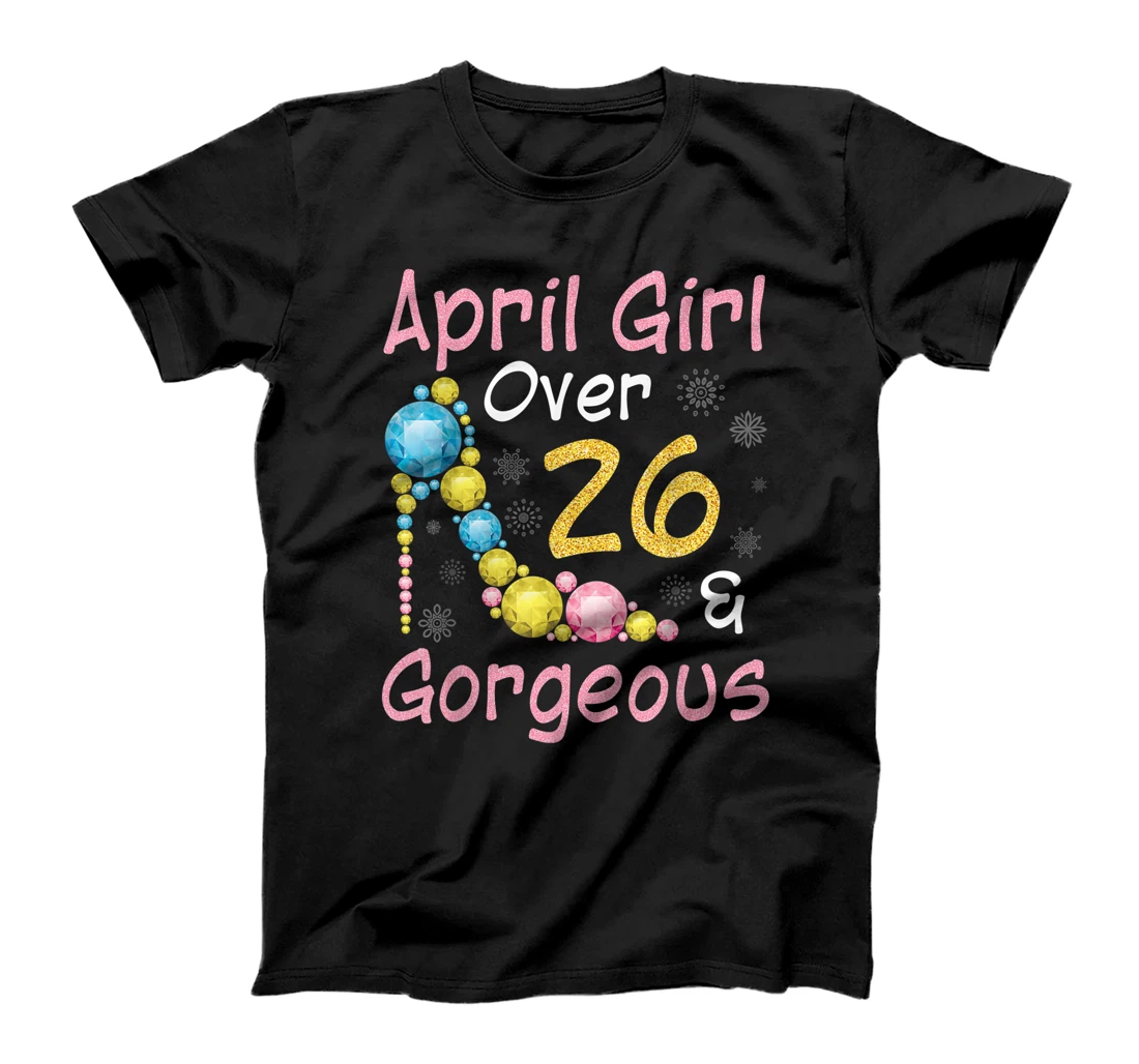 April Girl Over 26 Years Old And Gorgeous Happy My Birthday T-Shirt