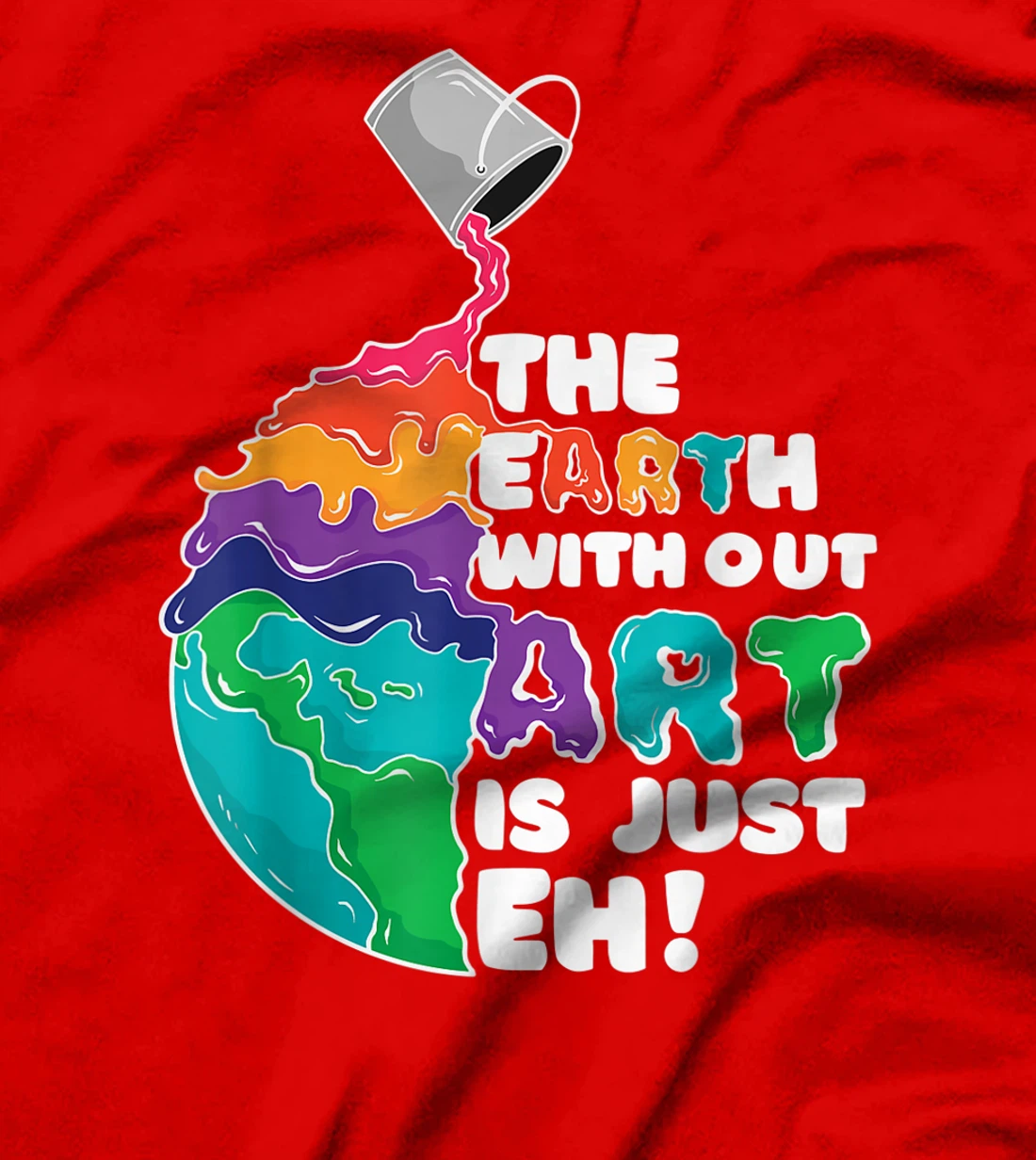 The Earth Without Art Is Just Eh - Earth Day Artist Pun Gift T-Shirt