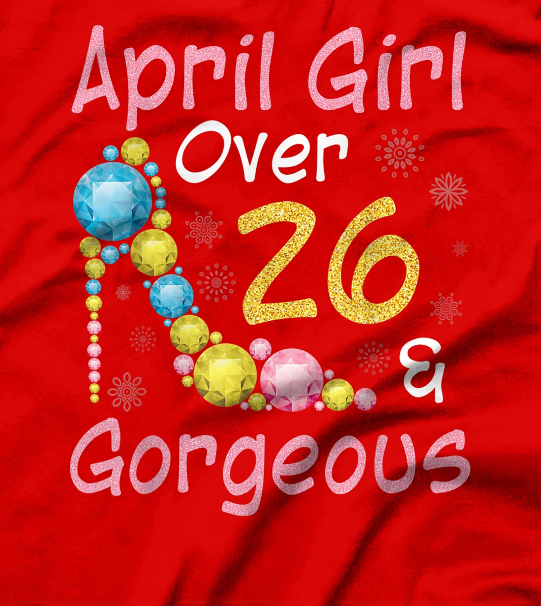 April Girl Over 26 Years Old And Gorgeous Happy My Birthday T-Shirt