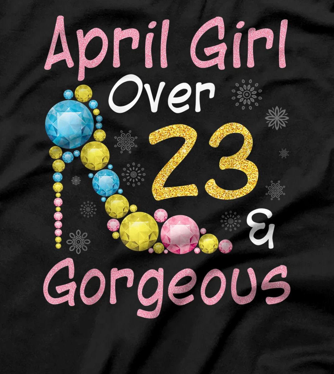 April Girl Over 23 Years Old And Gorgeous Happy My Birthday T-Shirt