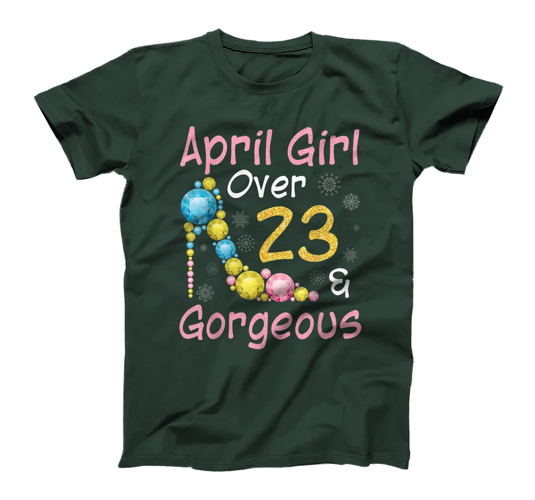 April Girl Over 23 Years Old And Gorgeous Happy My Birthday T-Shirt