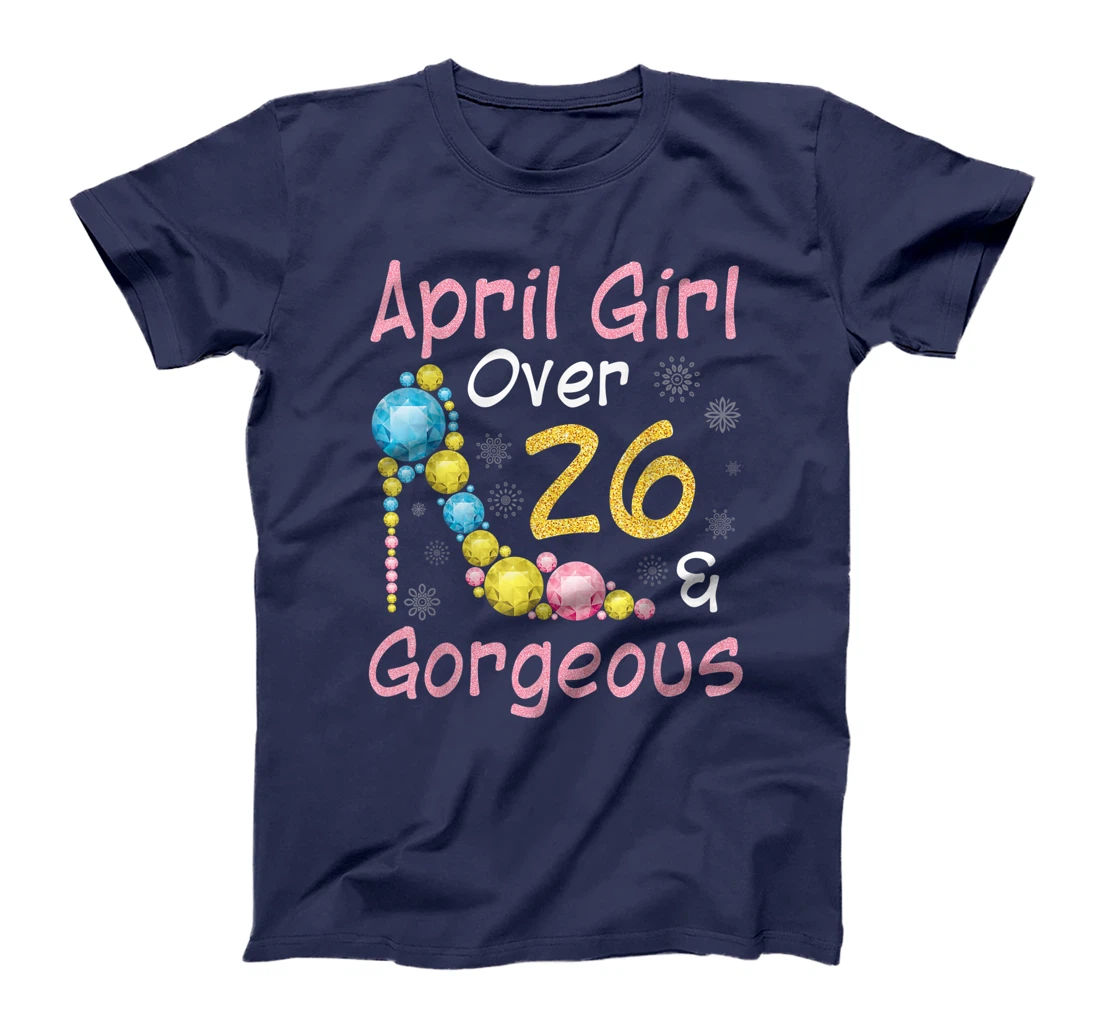 April Girl Over 26 Years Old And Gorgeous Happy My Birthday T-Shirt