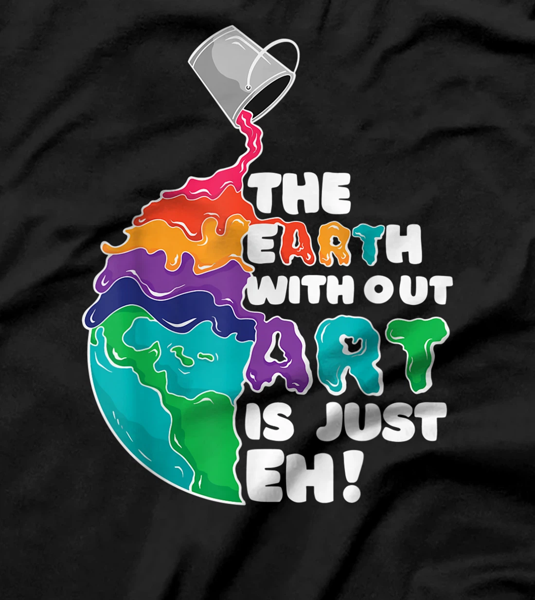 The Earth Without Art Is Just Eh - Earth Day Artist Pun Gift T-Shirt