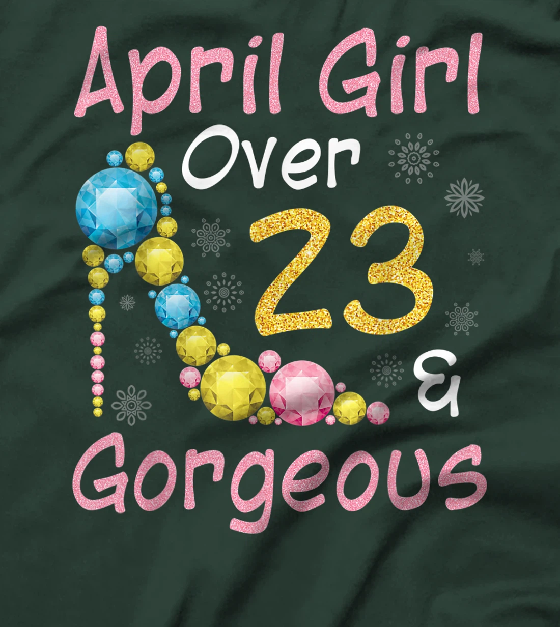 April Girl Over 23 Years Old And Gorgeous Happy My Birthday T-Shirt