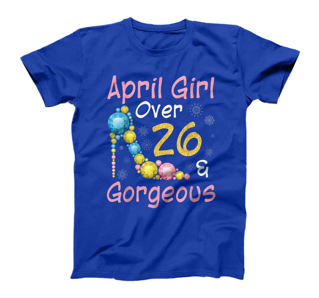 April Girl Over 26 Years Old And Gorgeous Happy My Birthday T-Shirt