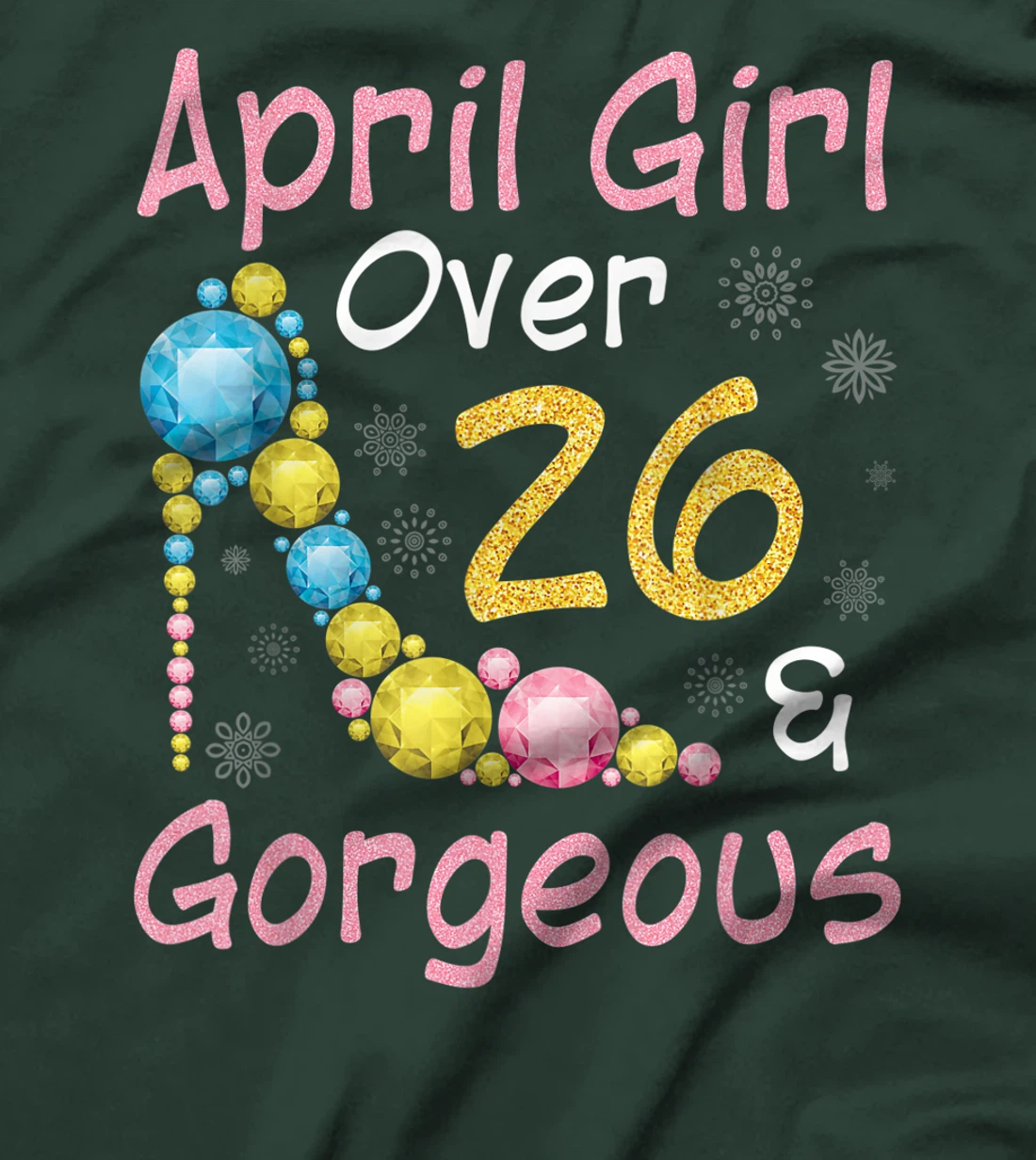 April Girl Over 26 Years Old And Gorgeous Happy My Birthday T-Shirt