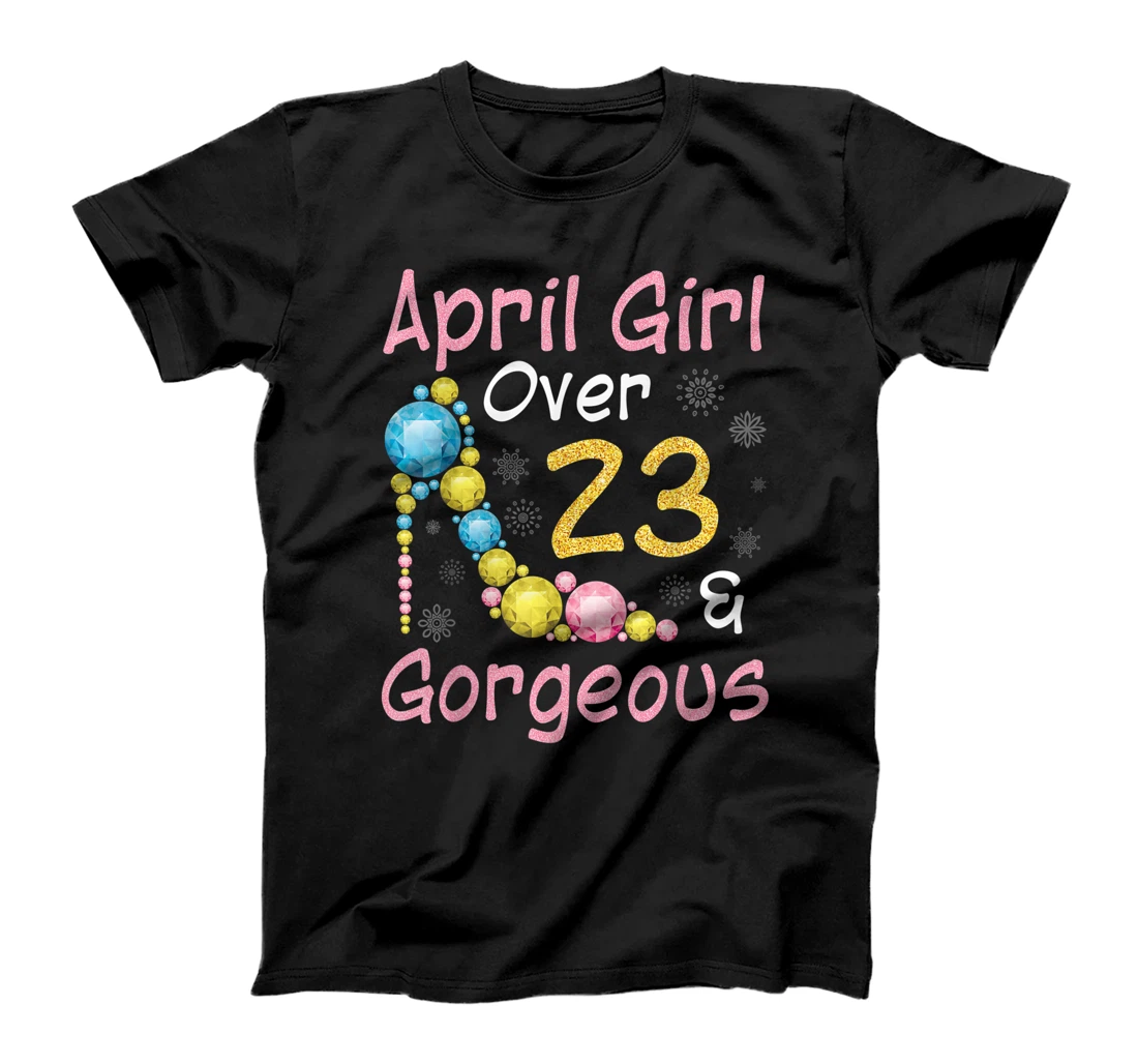 April Girl Over 23 Years Old And Gorgeous Happy My Birthday T-Shirt