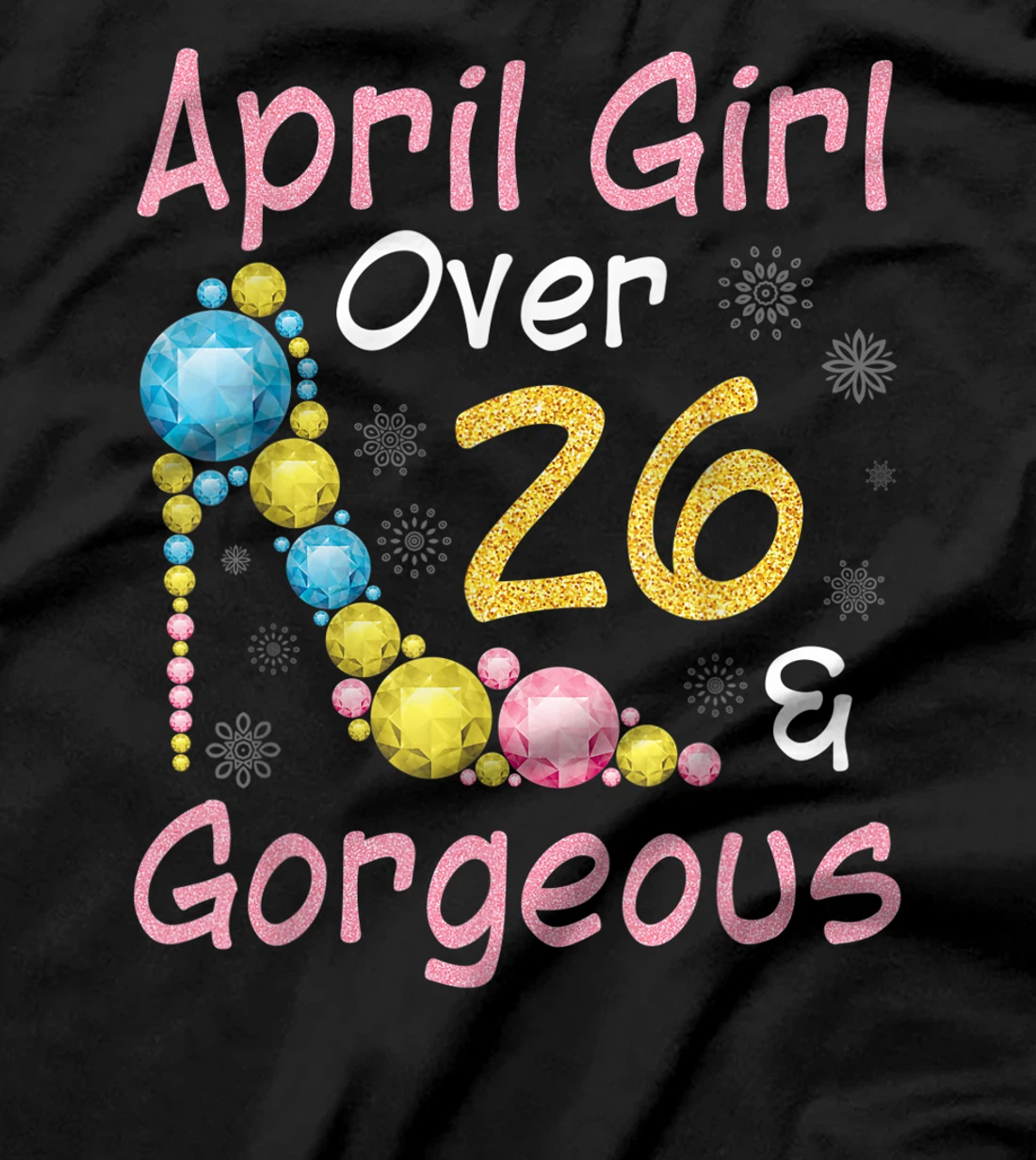 April Girl Over 26 Years Old And Gorgeous Happy My Birthday T-Shirt