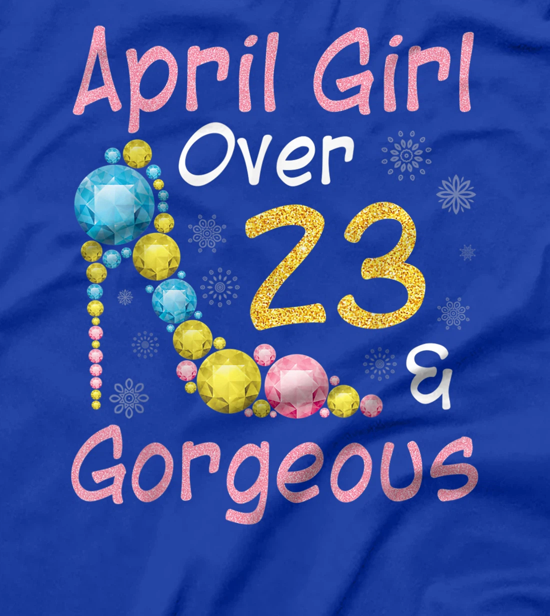 April Girl Over 23 Years Old And Gorgeous Happy My Birthday T-Shirt
