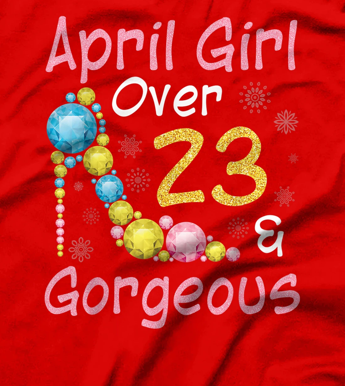 April Girl Over 23 Years Old And Gorgeous Happy My Birthday T-Shirt