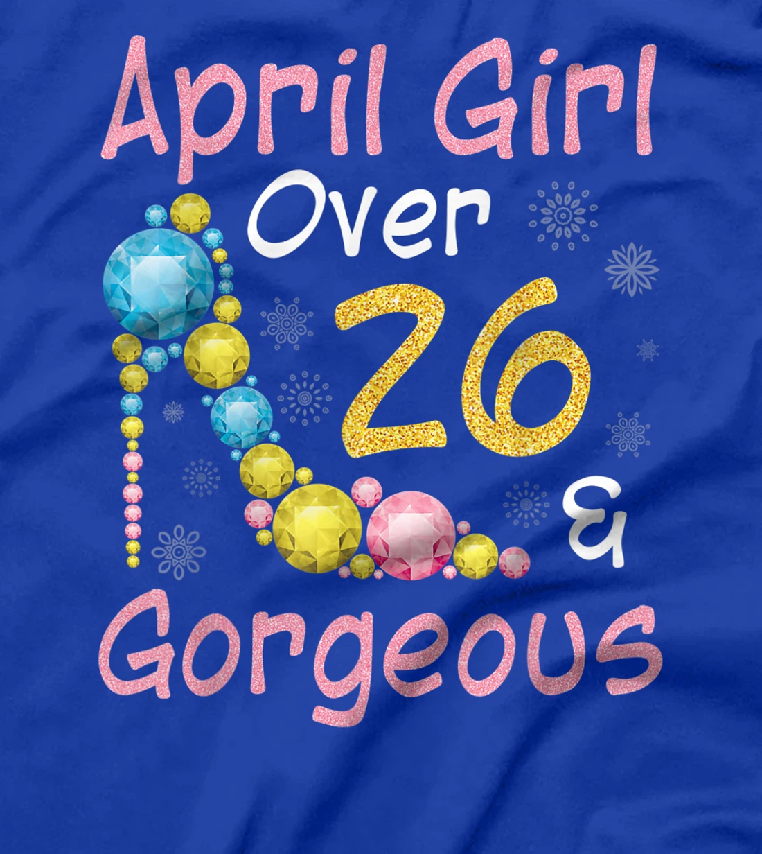 April Girl Over 26 Years Old And Gorgeous Happy My Birthday T-Shirt