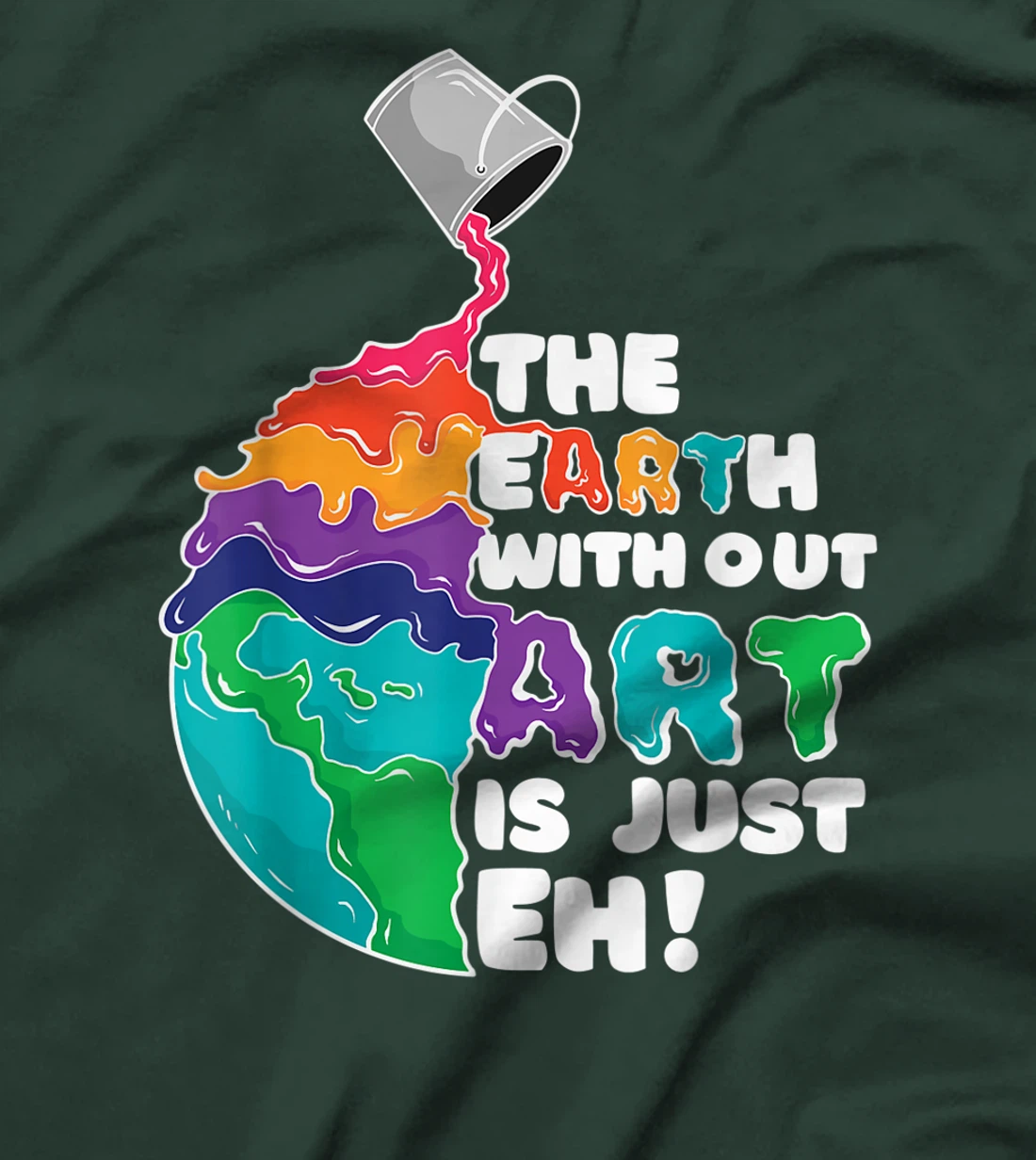 The Earth Without Art Is Just Eh - Earth Day Artist Pun Gift T-Shirt