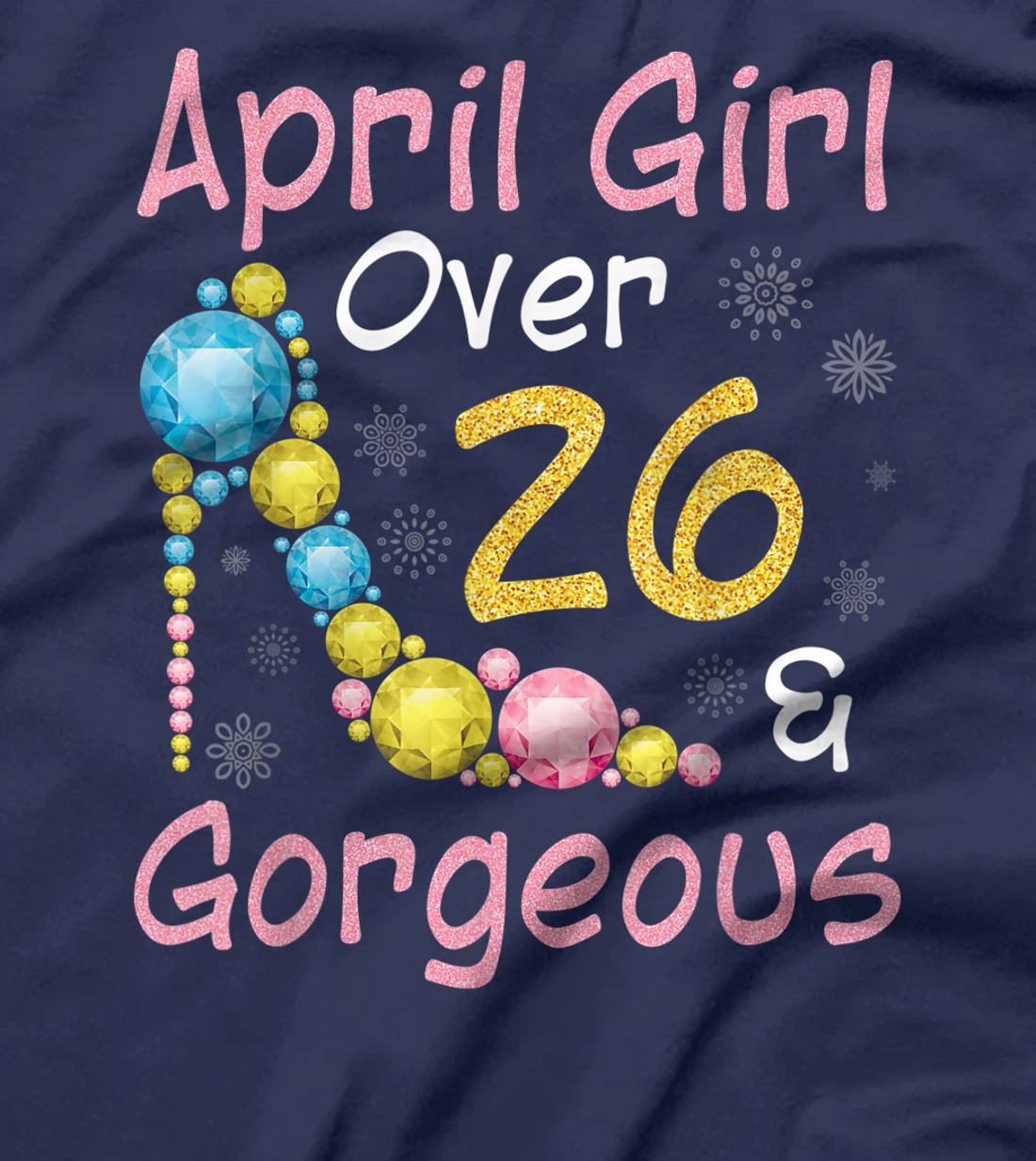 April Girl Over 26 Years Old And Gorgeous Happy My Birthday T-Shirt