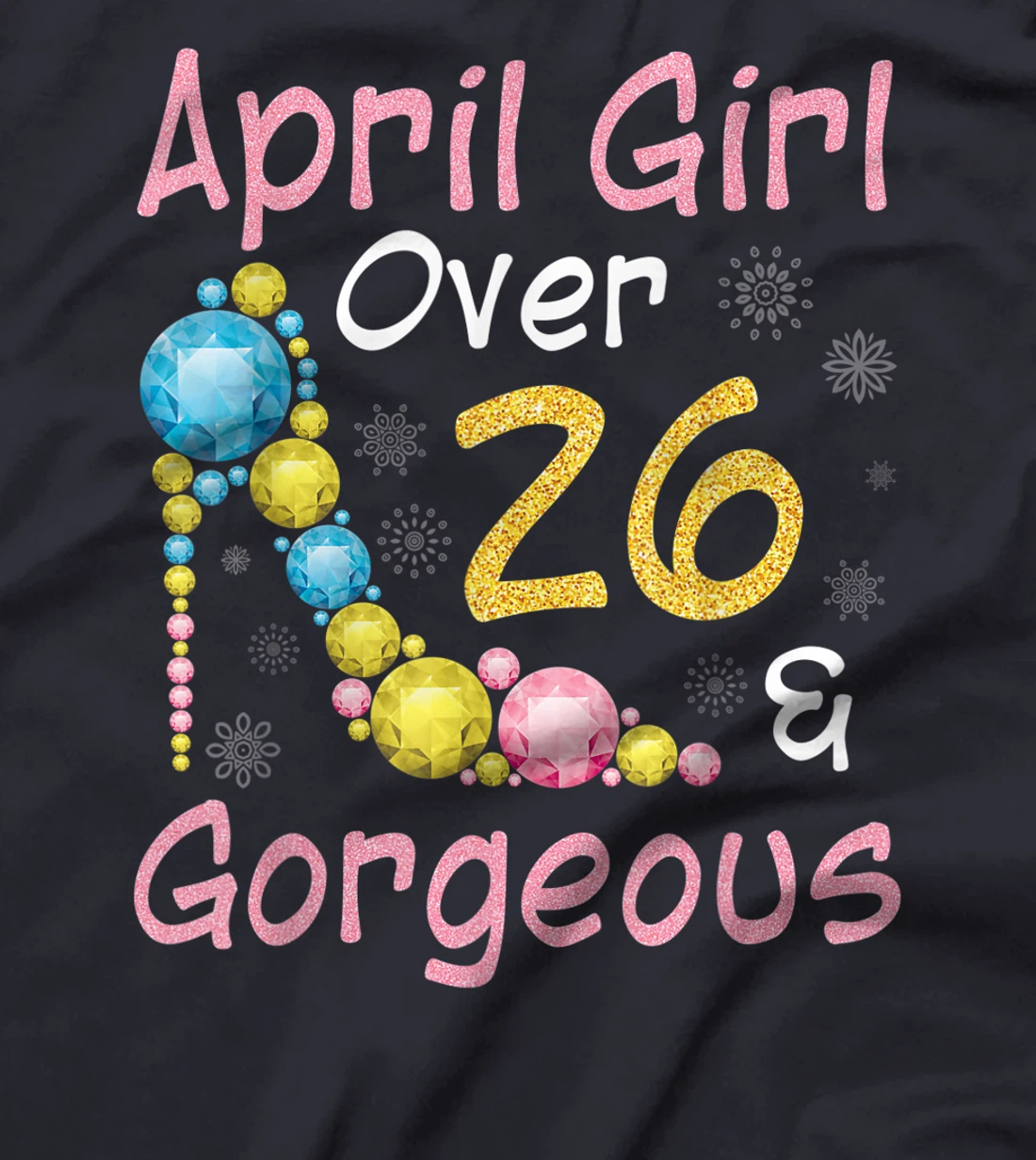 April Girl Over 26 Years Old And Gorgeous Happy My Birthday T-Shirt