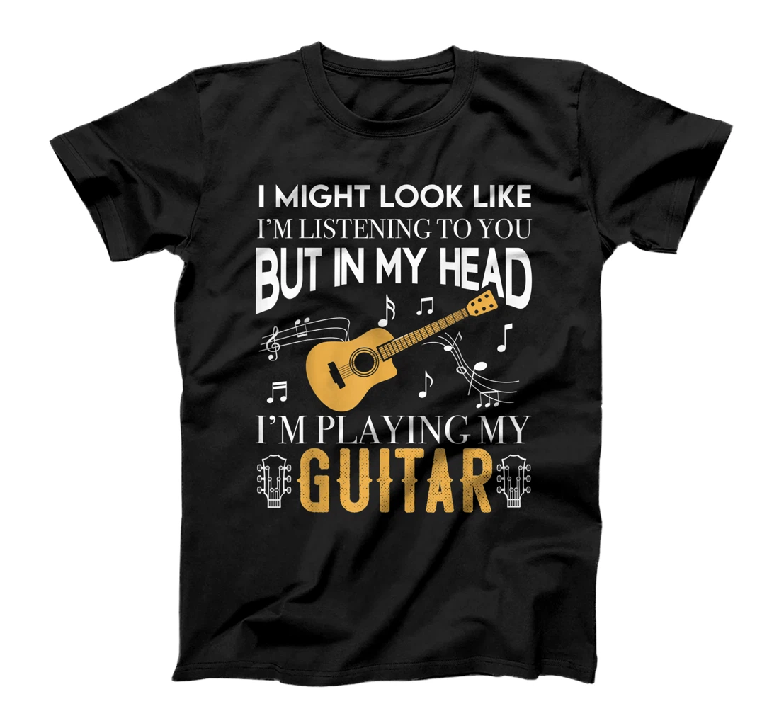 I Might Look Like Im Listening To You Guitar Gift Guitarist T-Shirt