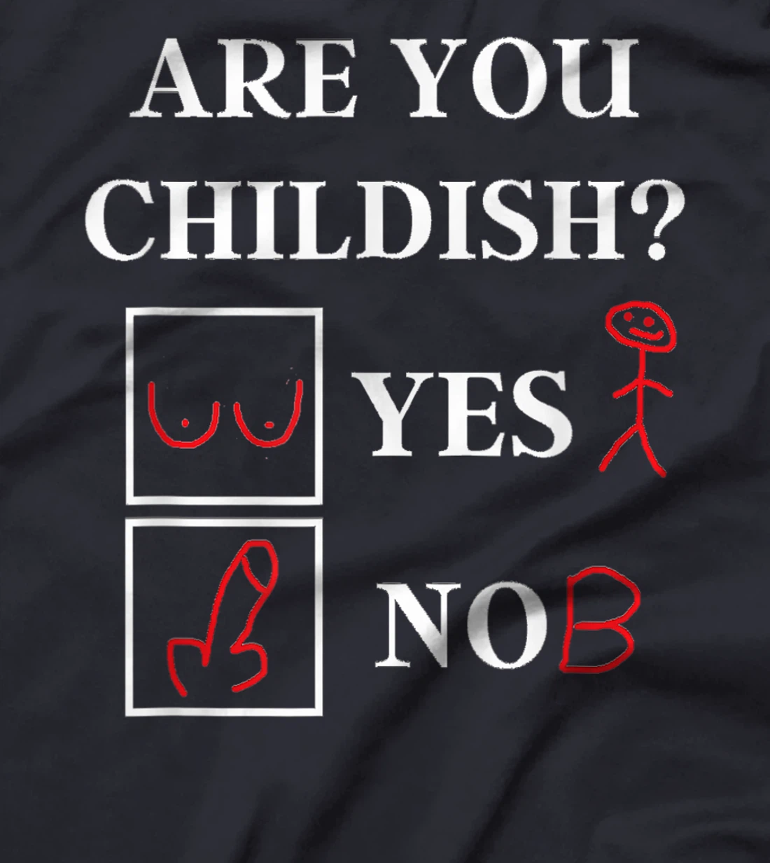 Are You Childish - Childish Yes or No - Offensive Humor T-Shirt