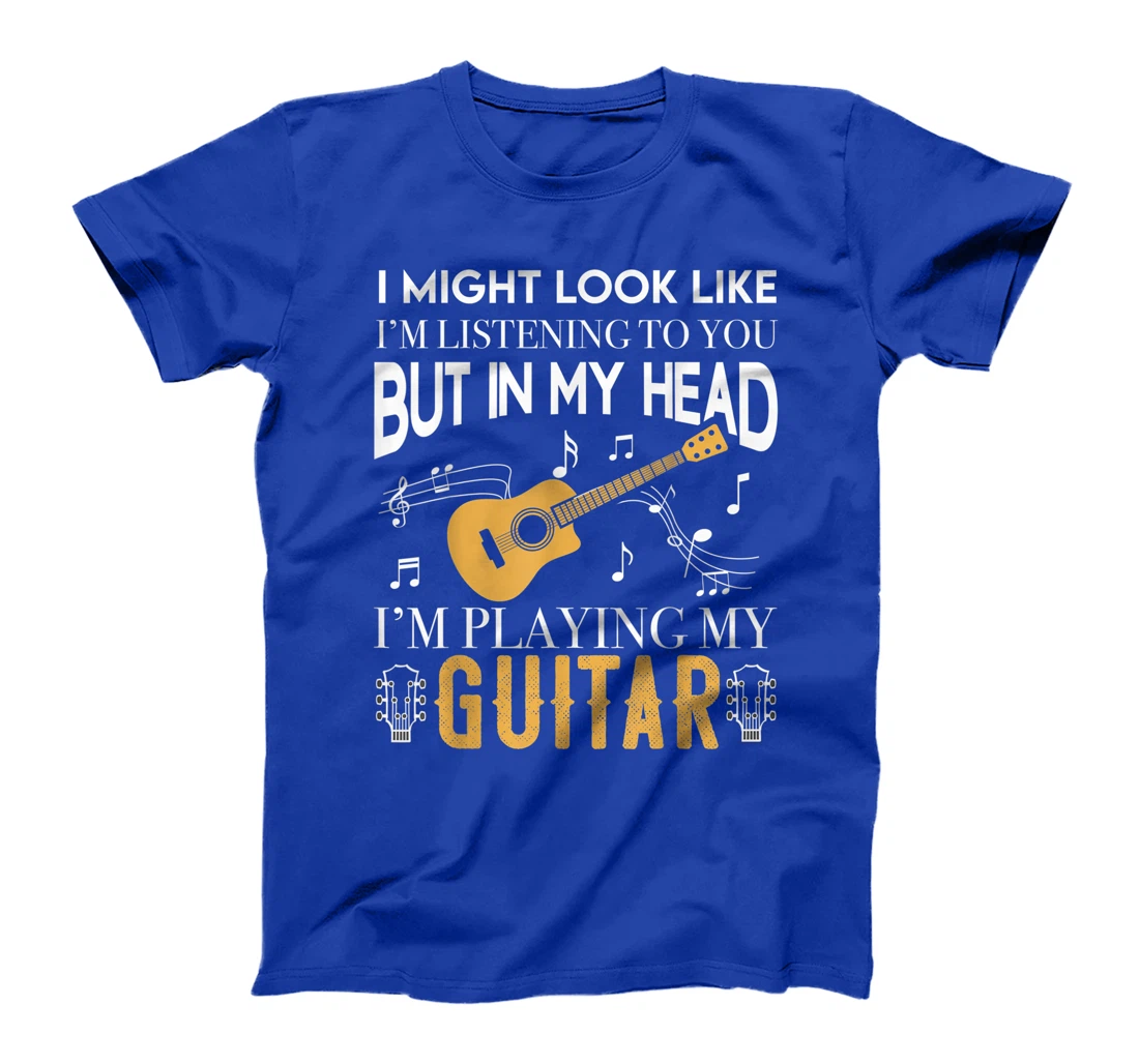I Might Look Like Im Listening To You Guitar Gift Guitarist T-Shirt
