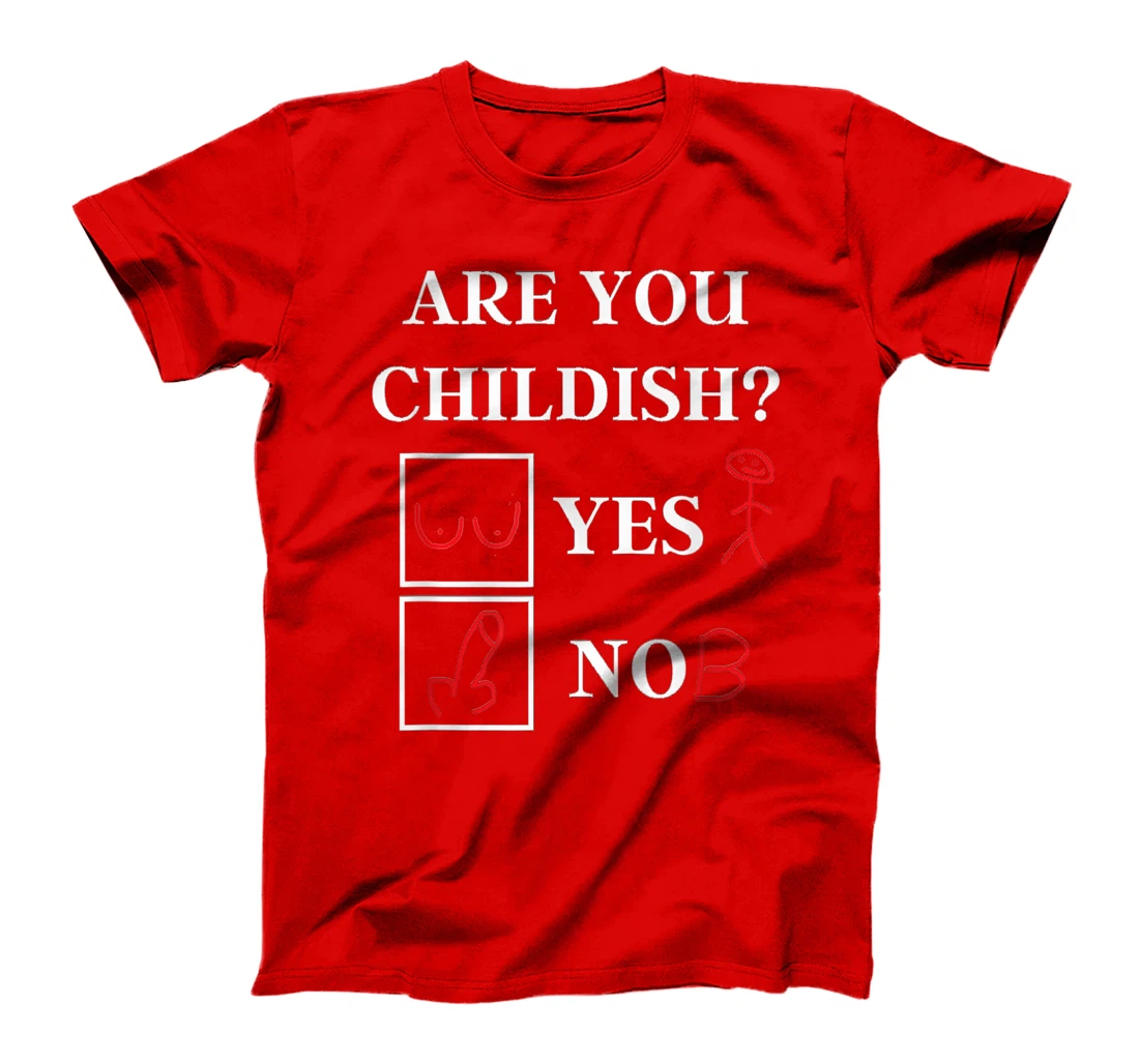 Are You Childish - Childish Yes or No - Offensive Humor T-Shirt