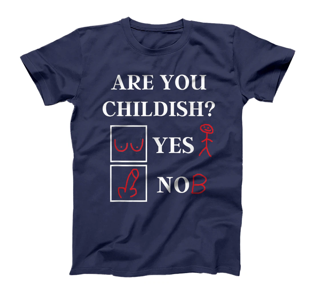 Are You Childish - Childish Yes or No - Offensive Humor T-Shirt