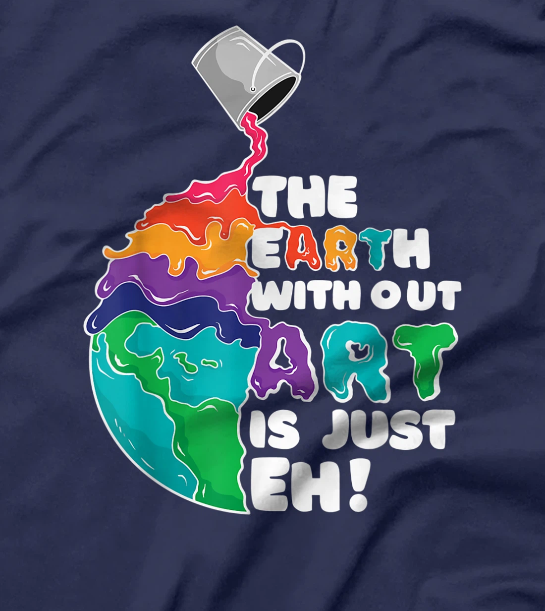 The Earth Without Art Is Just Eh - Earth Day Artist Pun Gift T-Shirt