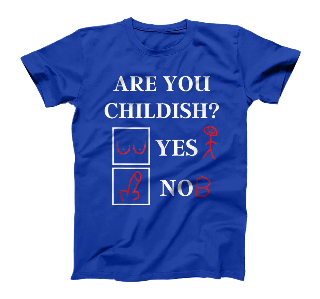 Are You Childish - Childish Yes or No - Offensive Humor T-Shirt