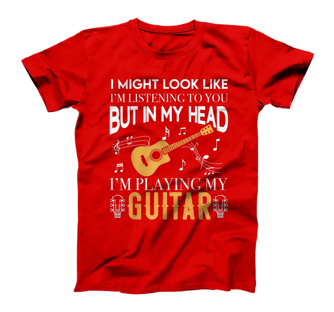I Might Look Like Im Listening To You Guitar Gift Guitarist T-Shirt