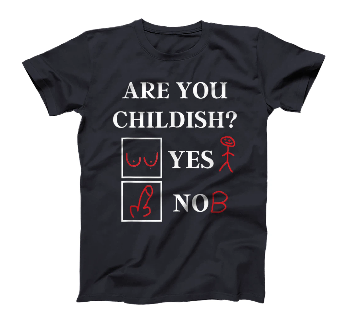 Are You Childish - Childish Yes or No - Offensive Humor T-Shirt