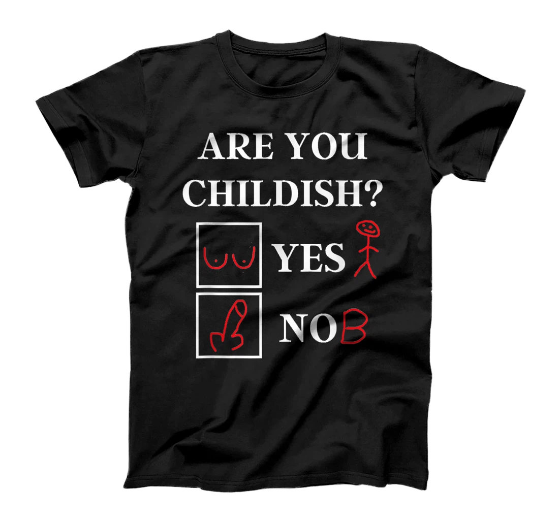 Are You Childish - Childish Yes or No - Offensive Humor T-Shirt