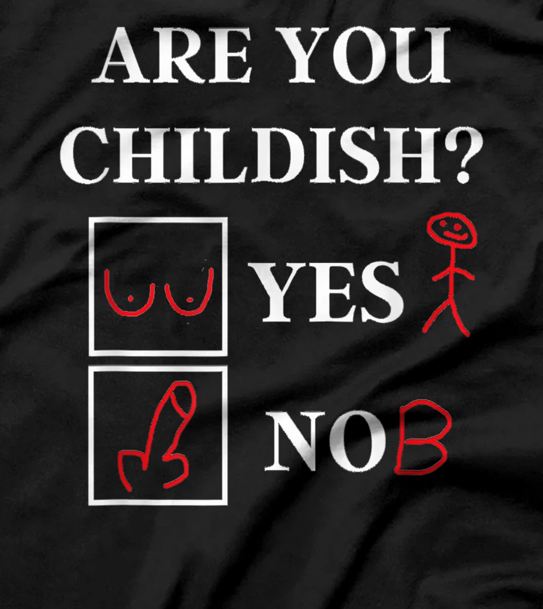 Are You Childish - Childish Yes or No - Offensive Humor T-Shirt