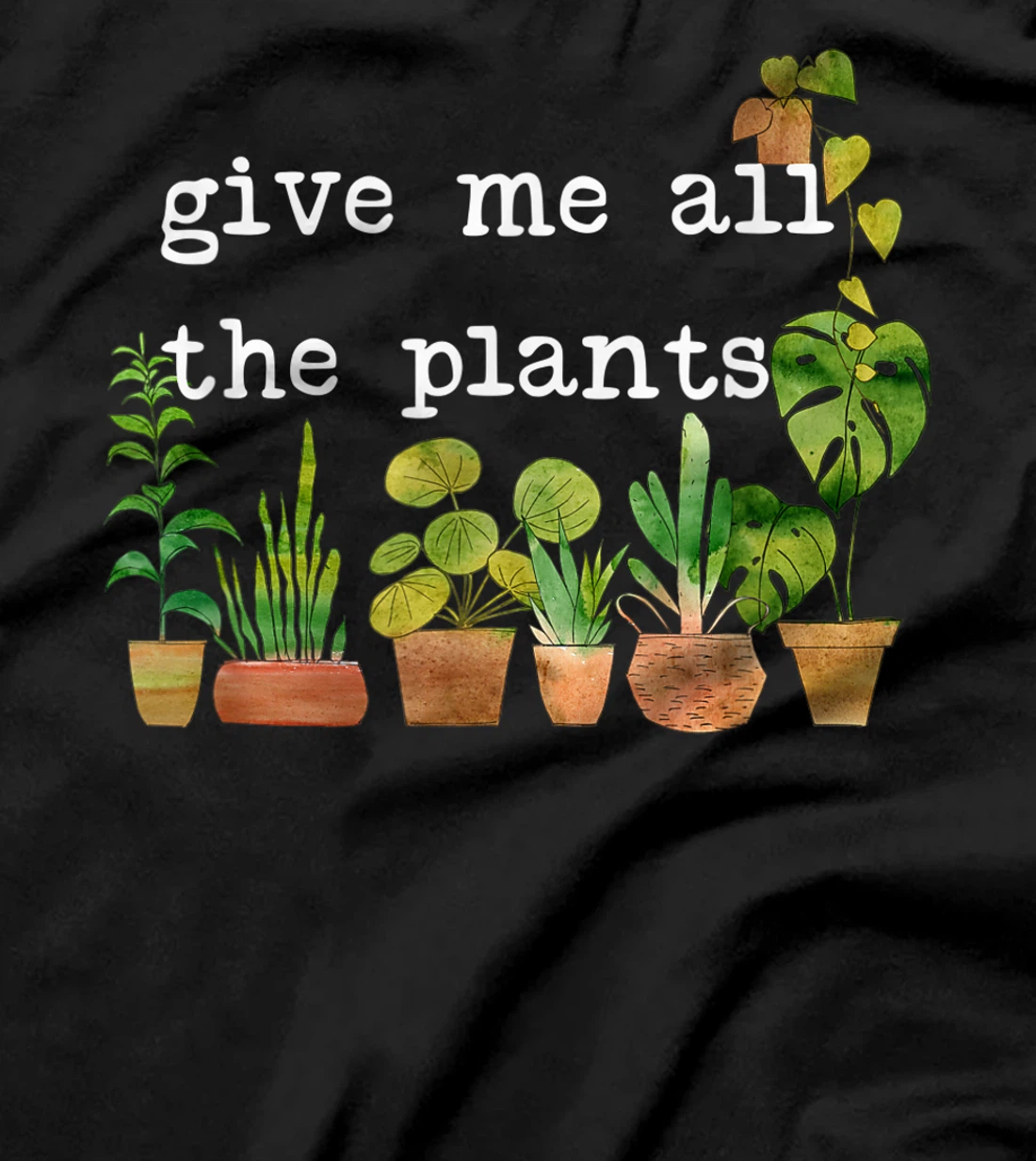 Give me all the plants. | Crazy Plant Lady Monstera Mom Gift T-Shirt
