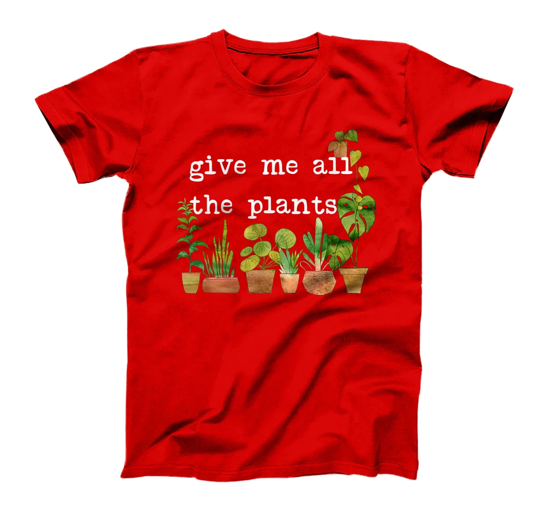 Give me all the plants. | Crazy Plant Lady Monstera Mom Gift T-Shirt