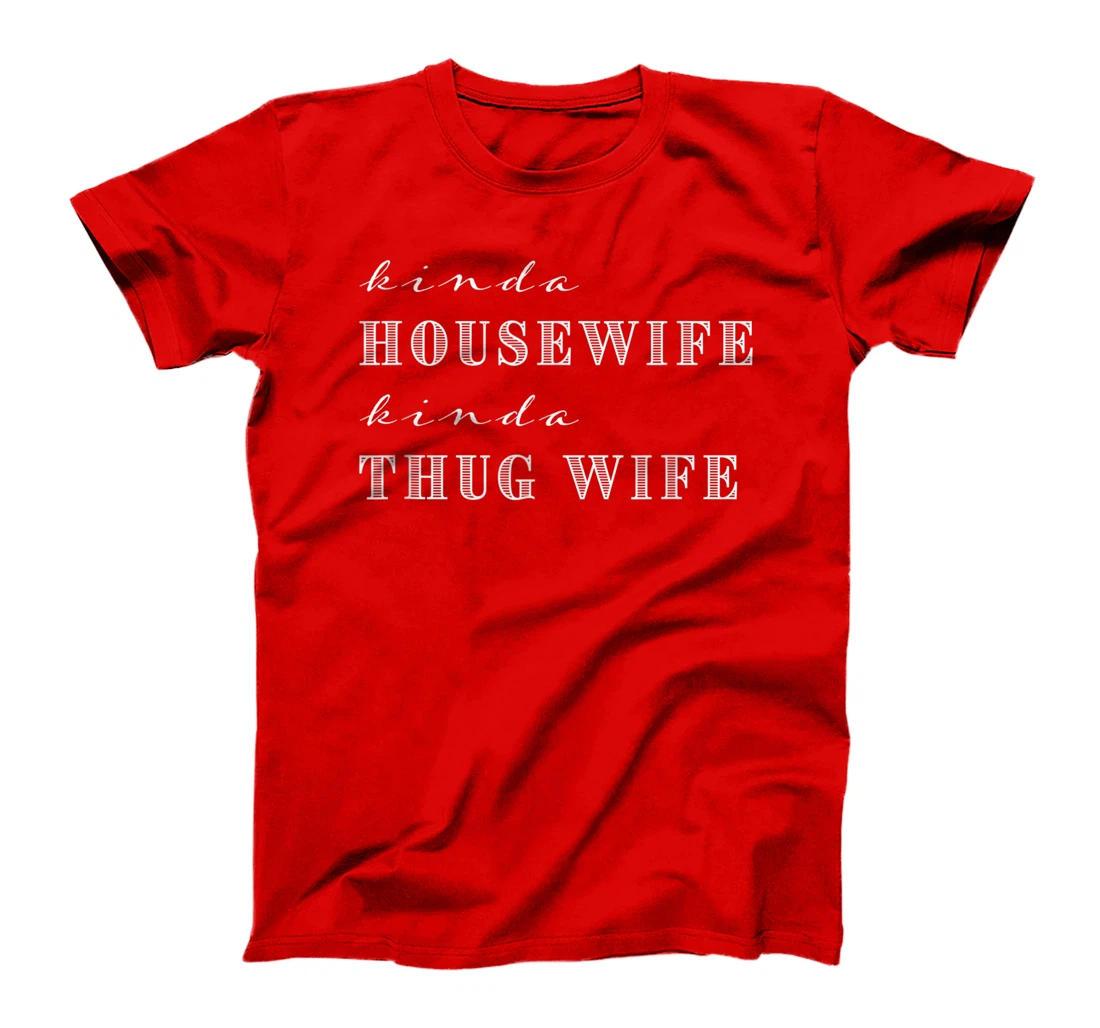 Kinda House Wife Kinda Thug Wife Funny Sarcastic Quotes T-Shirt