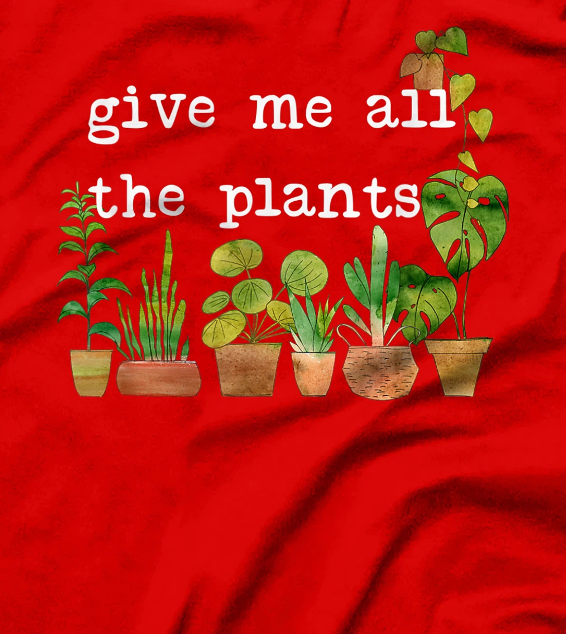 Give me all the plants. | Crazy Plant Lady Monstera Mom Gift T-Shirt