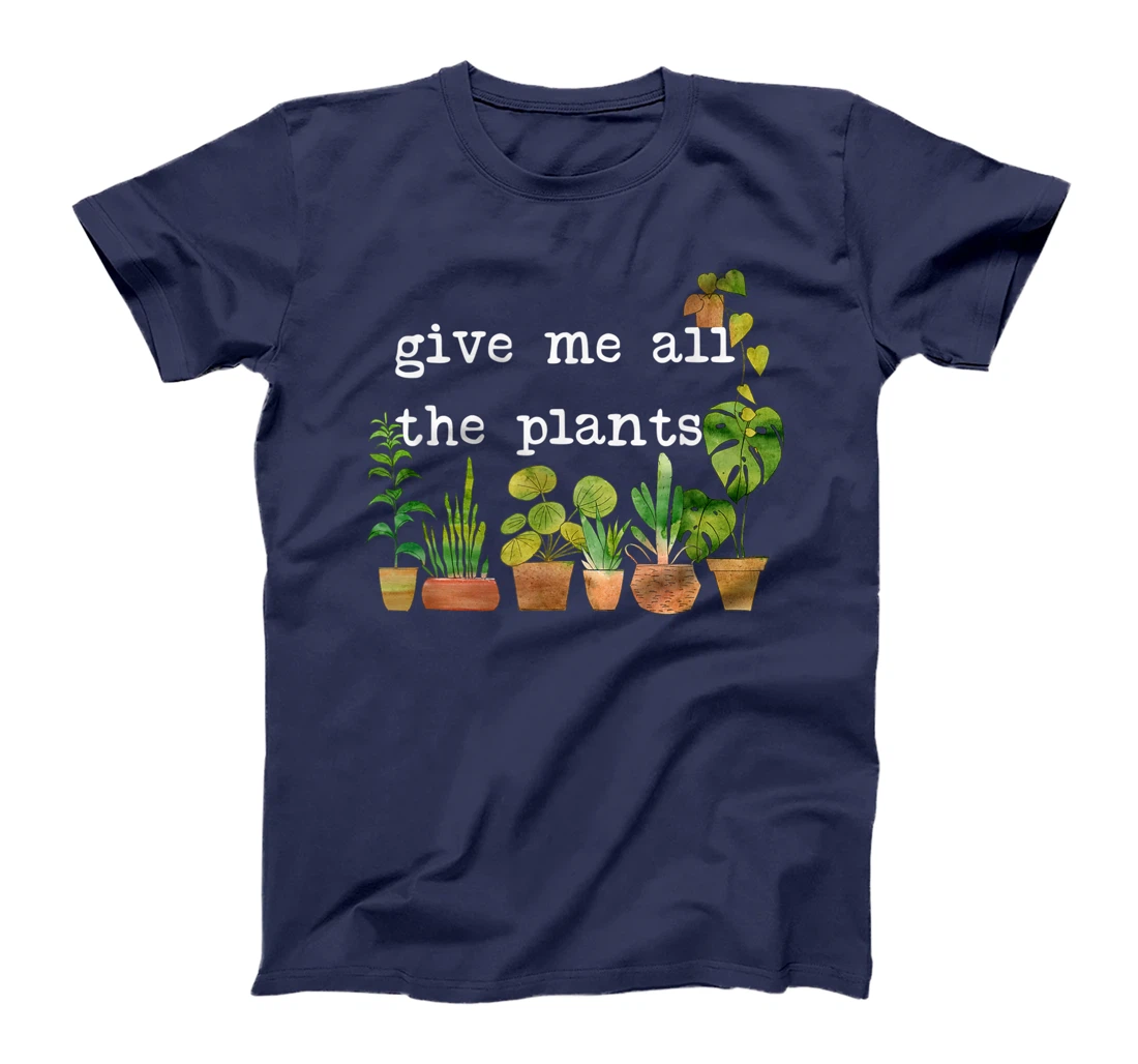 Give me all the plants. | Crazy Plant Lady Monstera Mom Gift T-Shirt