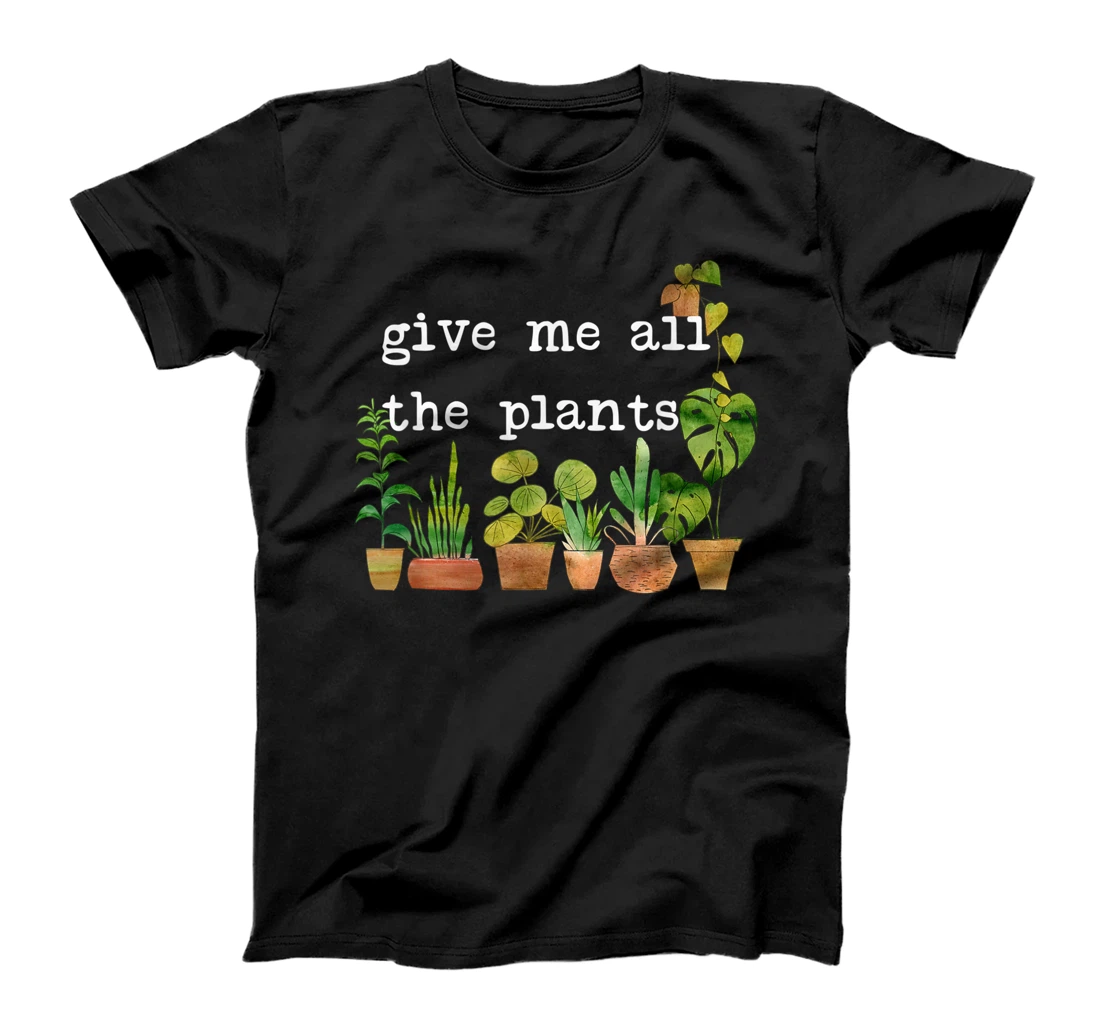 Give me all the plants. | Crazy Plant Lady Monstera Mom Gift T-Shirt