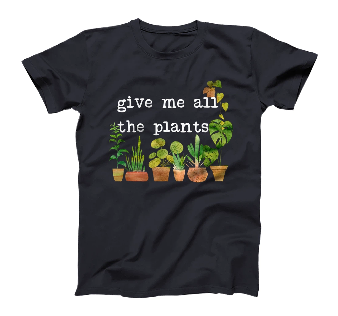 Give me all the plants. | Crazy Plant Lady Monstera Mom Gift T-Shirt
