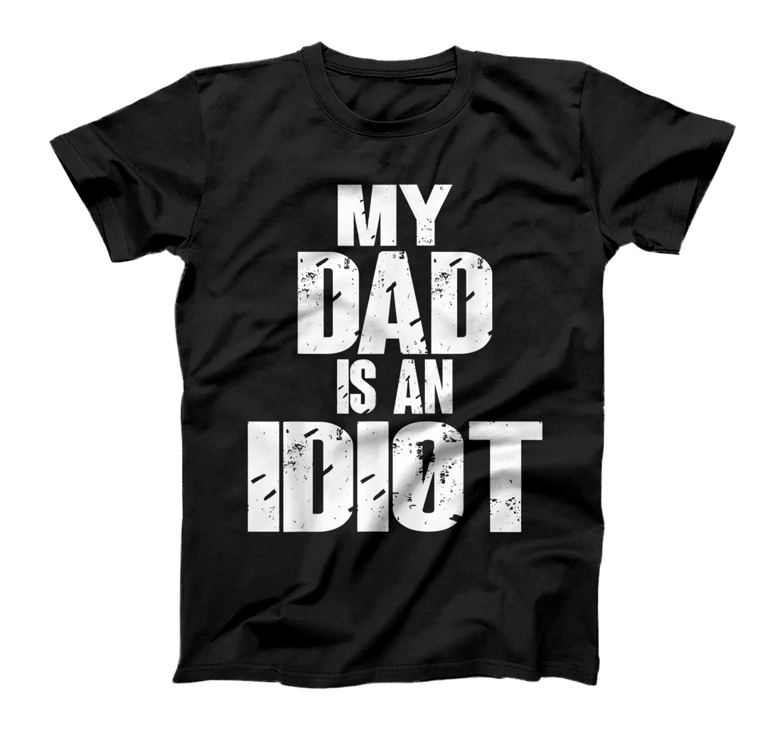 Funny My Dad is an Idiot Sarcastic Father Gift T-Shirt