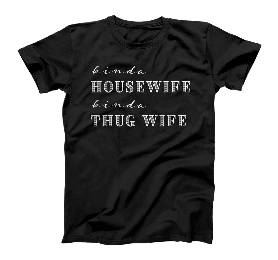 Kinda House Wife Kinda Thug Wife Funny Sarcastic Quotes T-Shirt