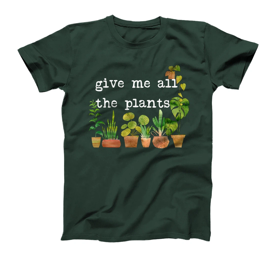 Give me all the plants. | Crazy Plant Lady Monstera Mom Gift T-Shirt