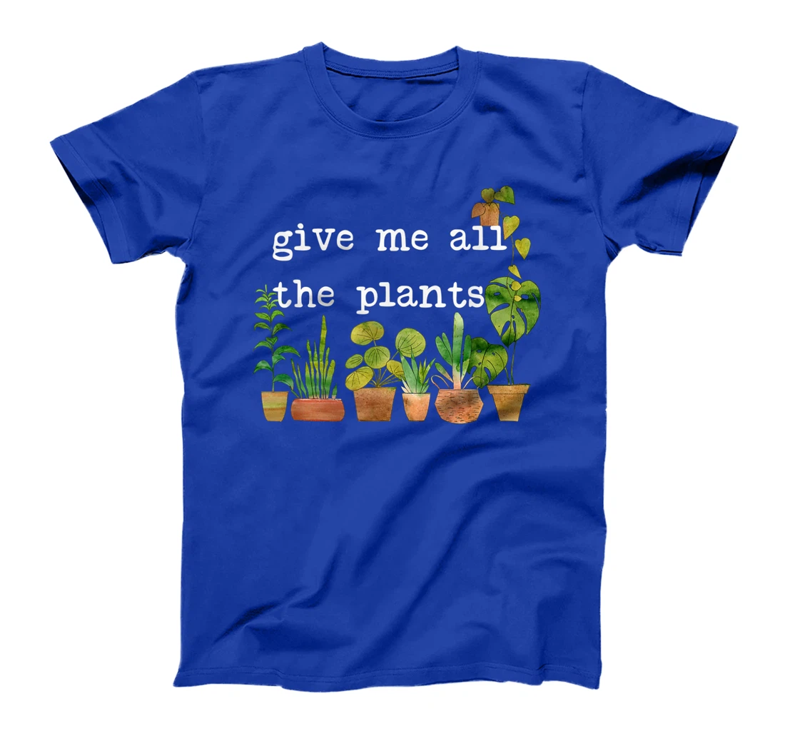 Give me all the plants. | Crazy Plant Lady Monstera Mom Gift T-Shirt